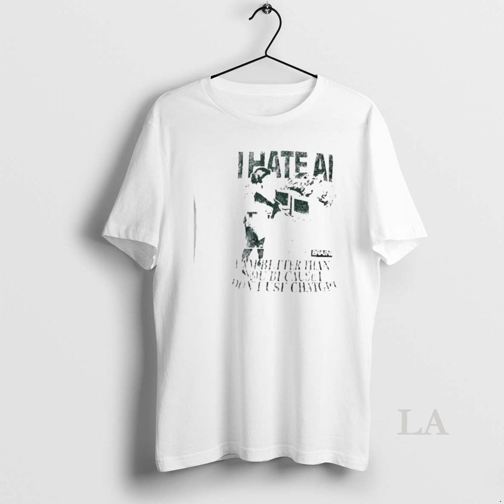 Original I Hate Ai I Am Better Than You Because I Dont Use Chat Gpt T-Shirts, Hoodie, Sweatshirt