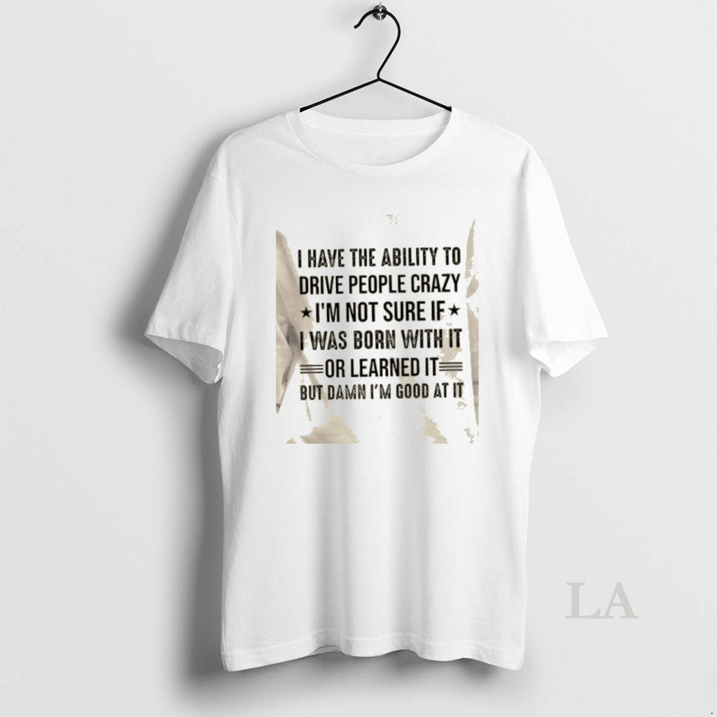 Original I Have Ability Drive People Crazy Im Not Sure If I Was T-Shirts, Hoodie, Sweatshirt