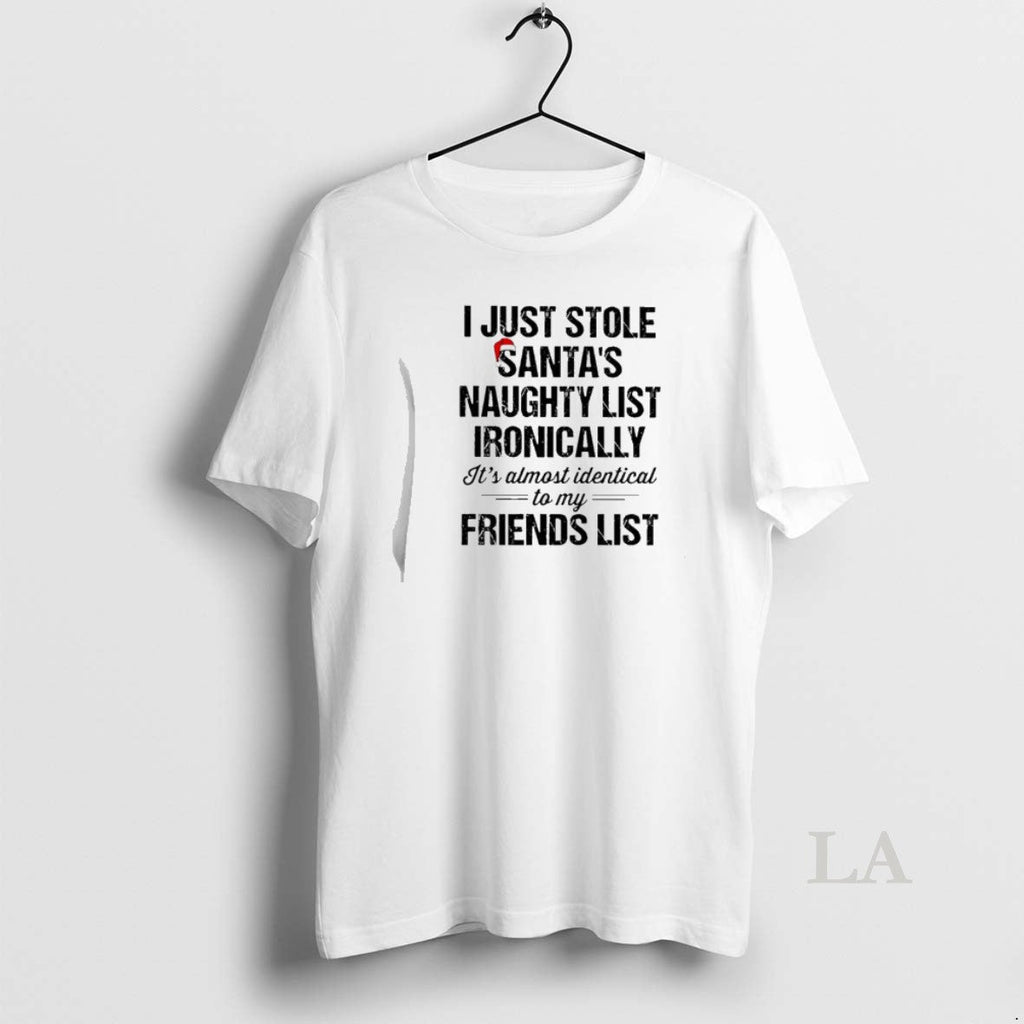Original I Just Stole Santas Naughty List Ironically Almost Identical My Friend List T-Shirts, Hoodie, Sweatshirt