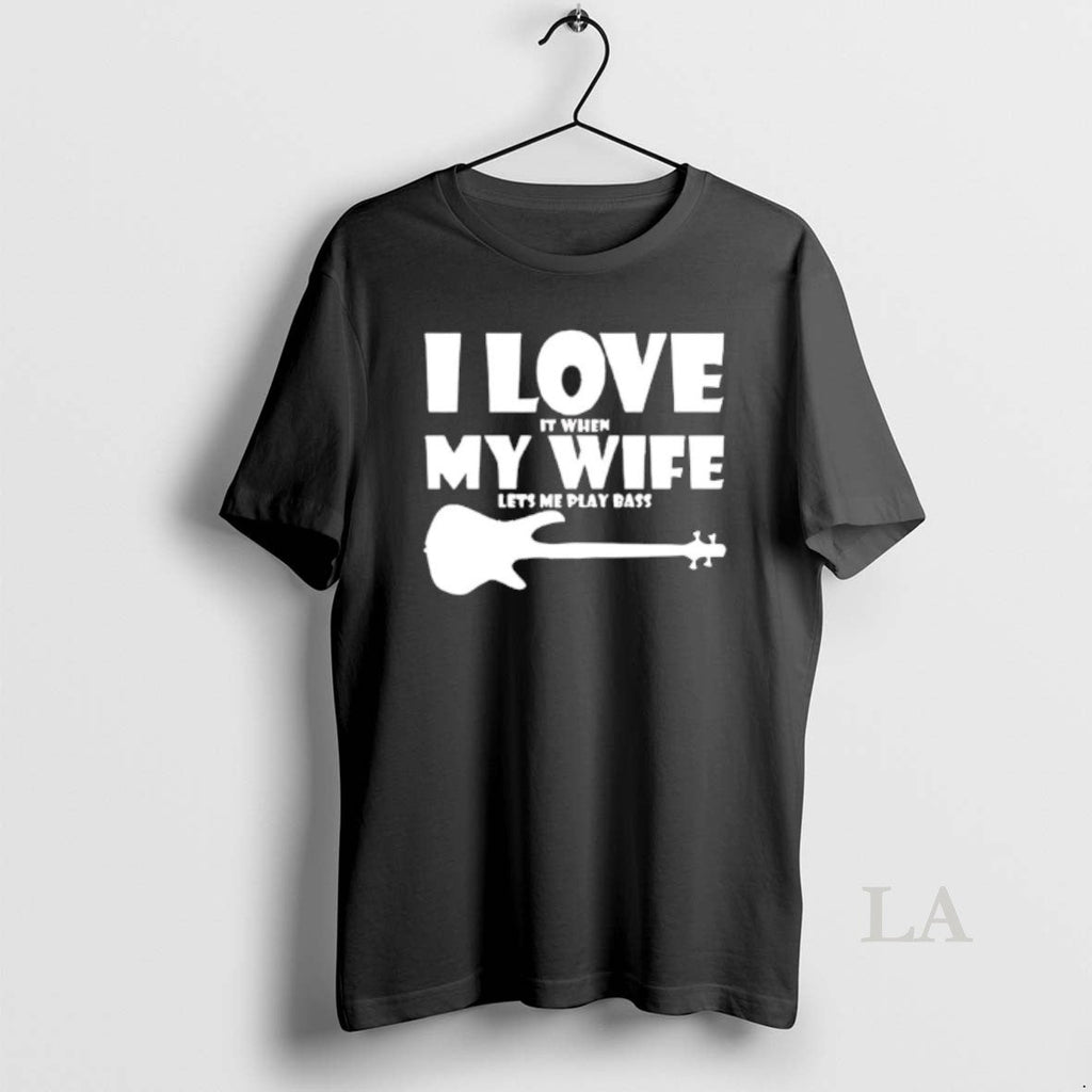 Original I Love When My Wife Lets Me Play Bass T-Shirts, Hoodie, Sweatshirt