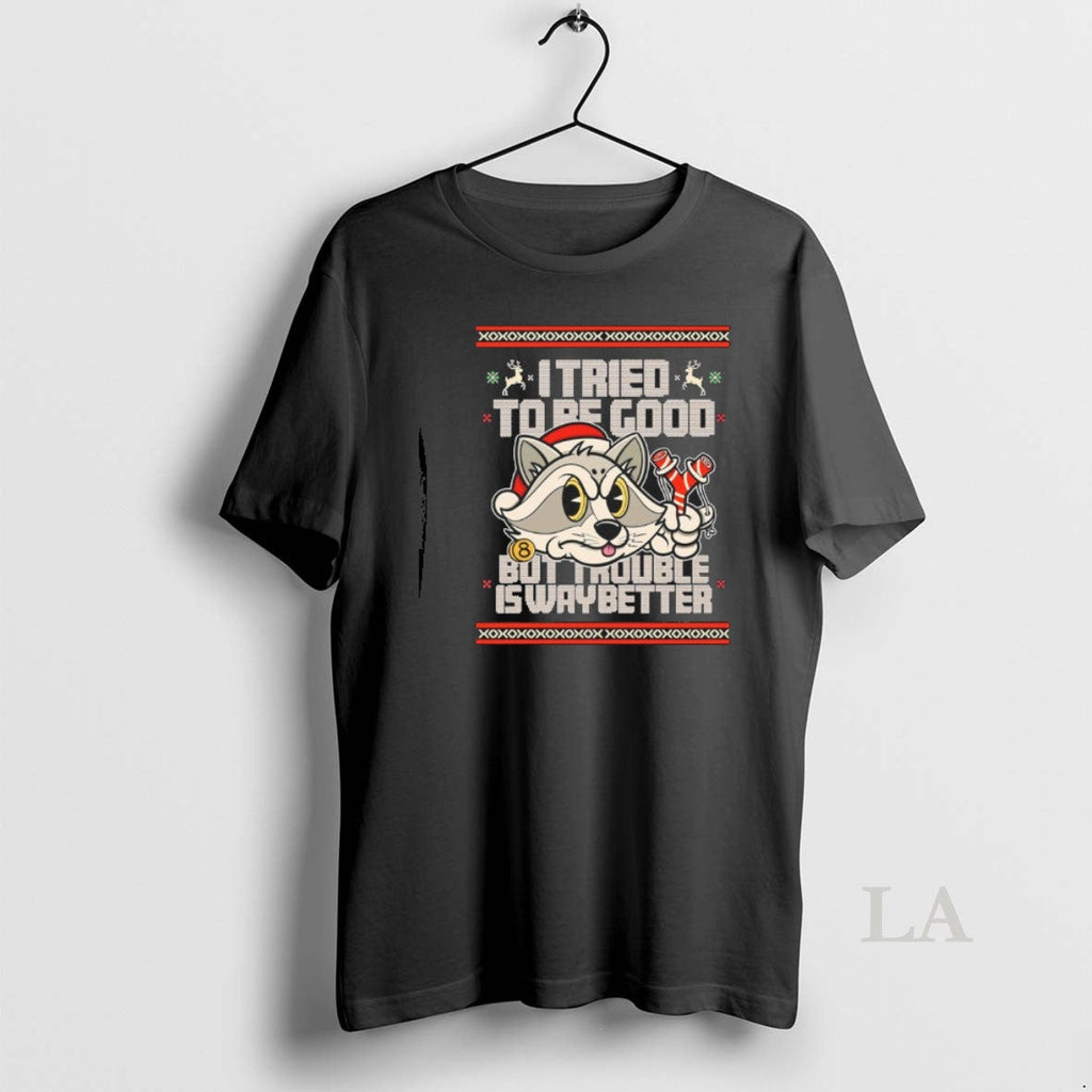 Original I Tried Be Good But Trouble Is Way Better Ugly T-Shirts, Hoodie, Sweatshirt