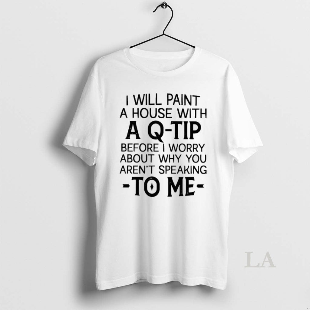 Original I Will Paint House Q Tip Before I Worry About Why T-Shirts, Hoodie, Sweatshirt