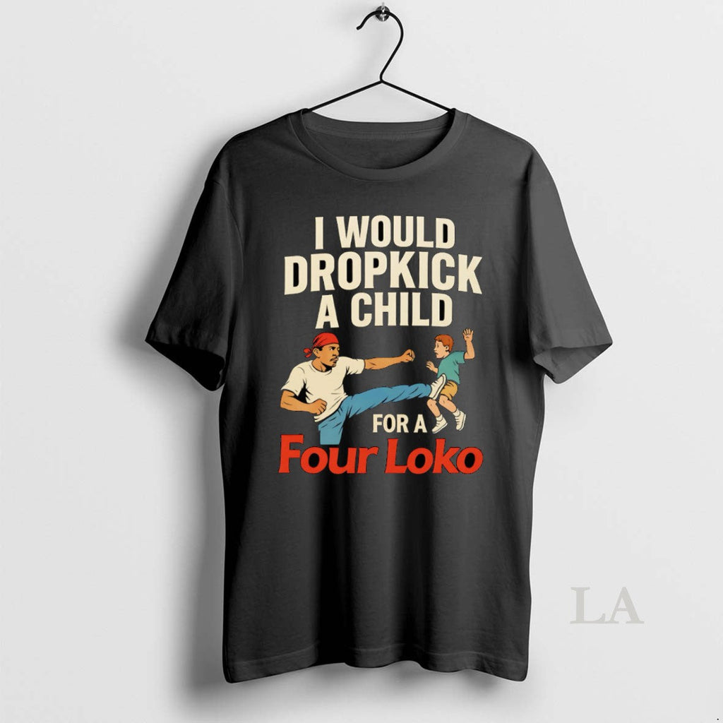 Original I Would Dropkick Child Four Loko T-Shirts, Hoodie, Sweatshirt