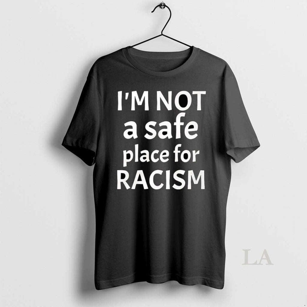 Original Im Not Safe Place Racism T-Shirts, Hoodie, Sweatshirt
