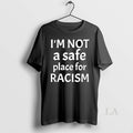 Original Im Not Safe Place Racism T-Shirts, Hoodie, Sweatshirt