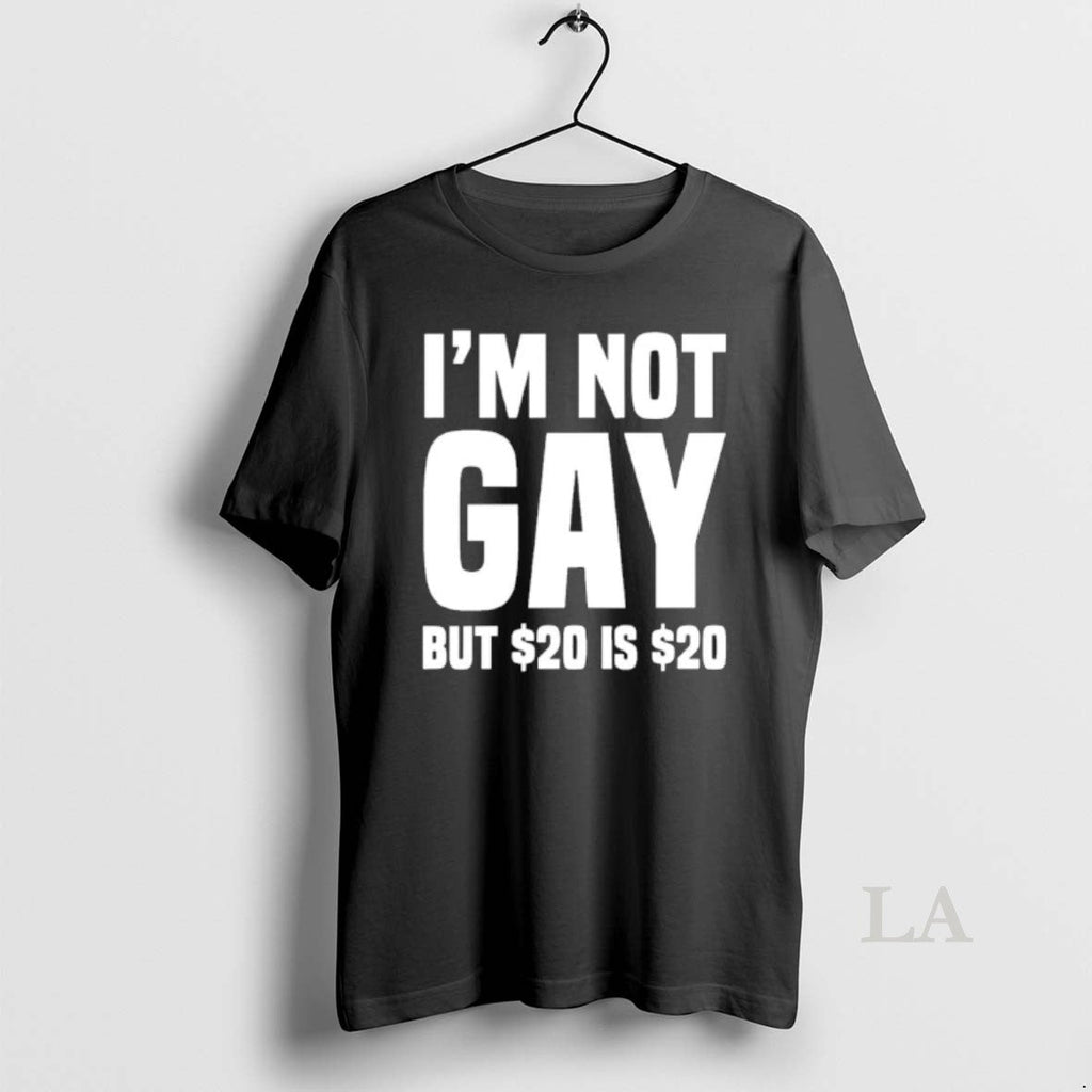 Original Im Not Gay But 20 Dollar T-Shirts, Hoodie, Sweatshirt