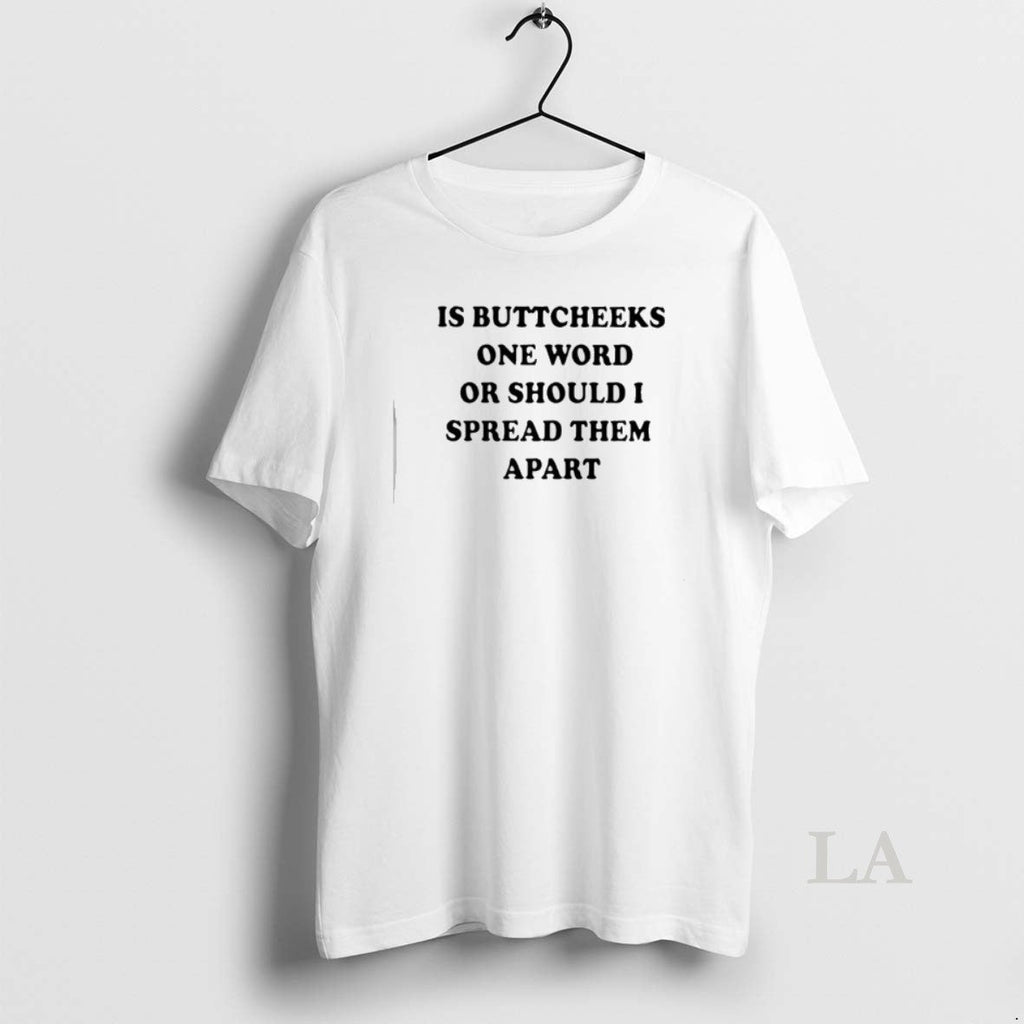 Original Is Buttcheeks One Word Should I Spread Them Apart T-Shirts, Hoodie, Sweatshirt