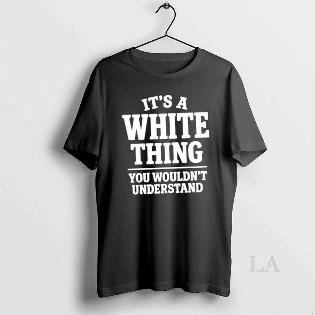 Original White Thing Your Wouldnt Understand T-Shirts, Hoodie, Sweatshirt