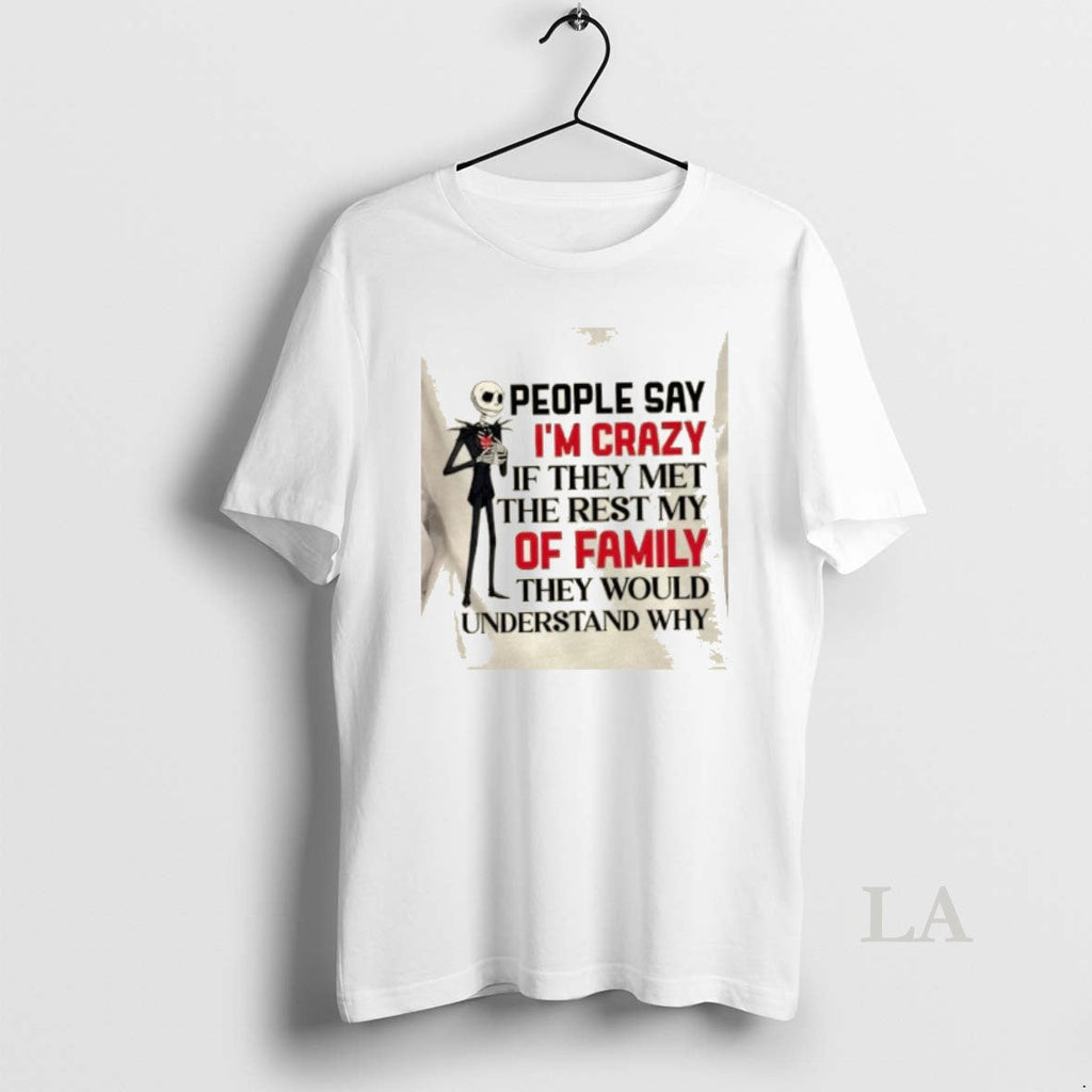 Original Jack Skellington People Say Im Crazy If They Met Rest My Family T-Shirts, Hoodie, Sweatshirt