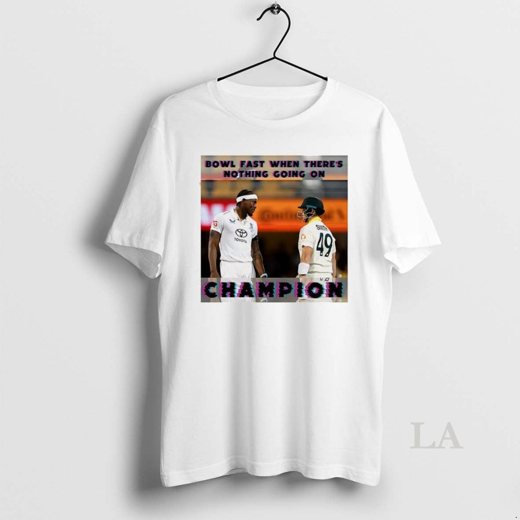 Original Jofra Archer Steve Smith Cricket Bowl Fast When Theres Nothing Going Champions T-Shirts, Hoodie, Sweatshirt