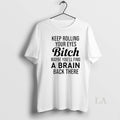 Original Keep Rolling Your Eyes Bitch Maybe Youll Find Brain Back There T-Shirts, Hoodie, Sweatshirt