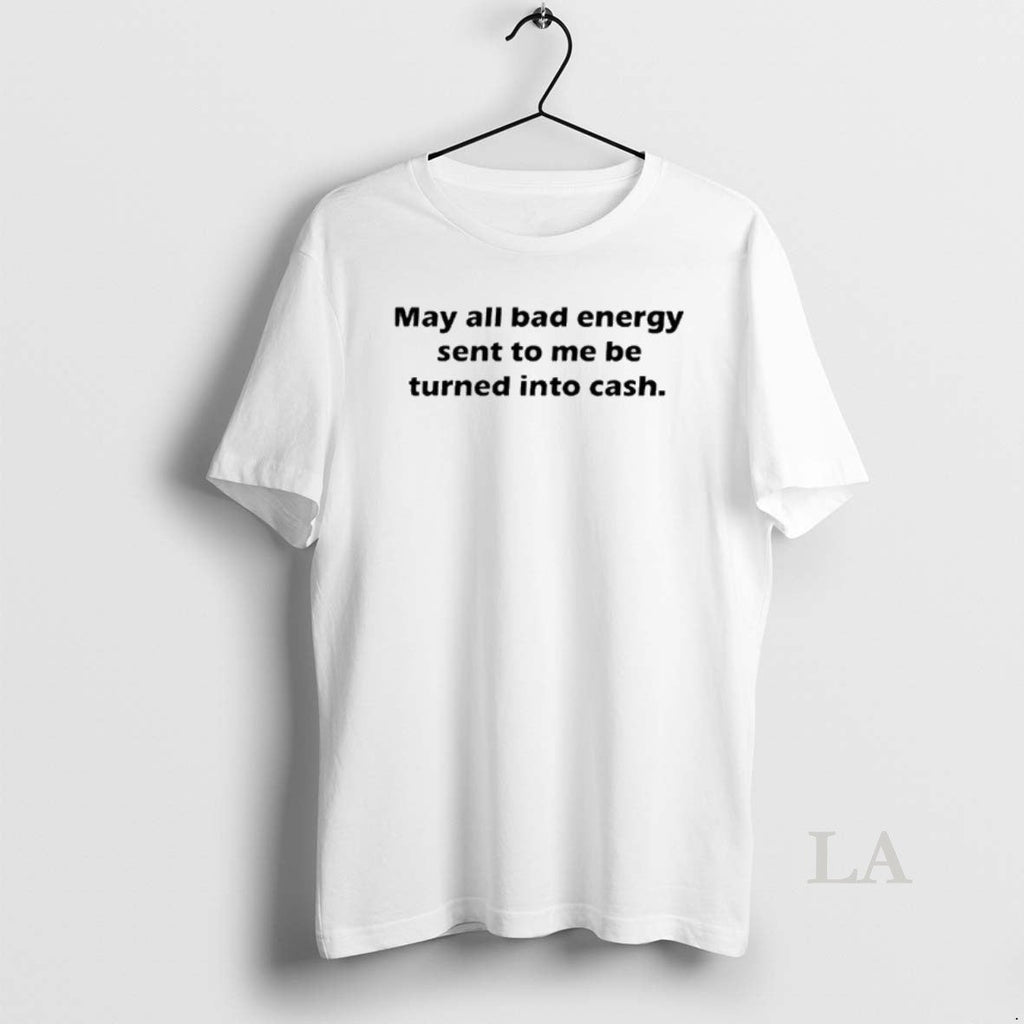 Original May All Bad Energy Sent Me Be Turned Cash T-Shirts, Hoodie, Sweatshirt