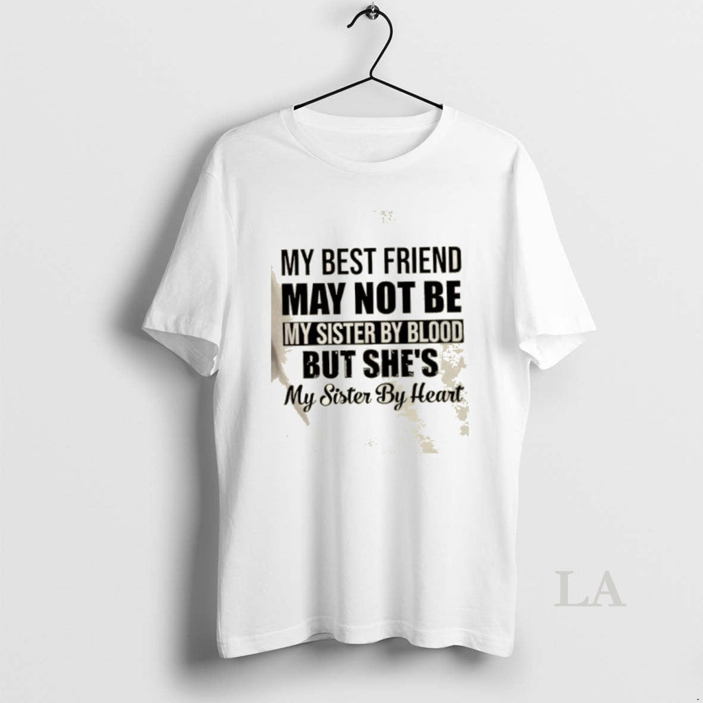 Original My Best Friend May Not Be My Sister Blood But Shes My Sister T-Shirts, Hoodie, Sweatshirt