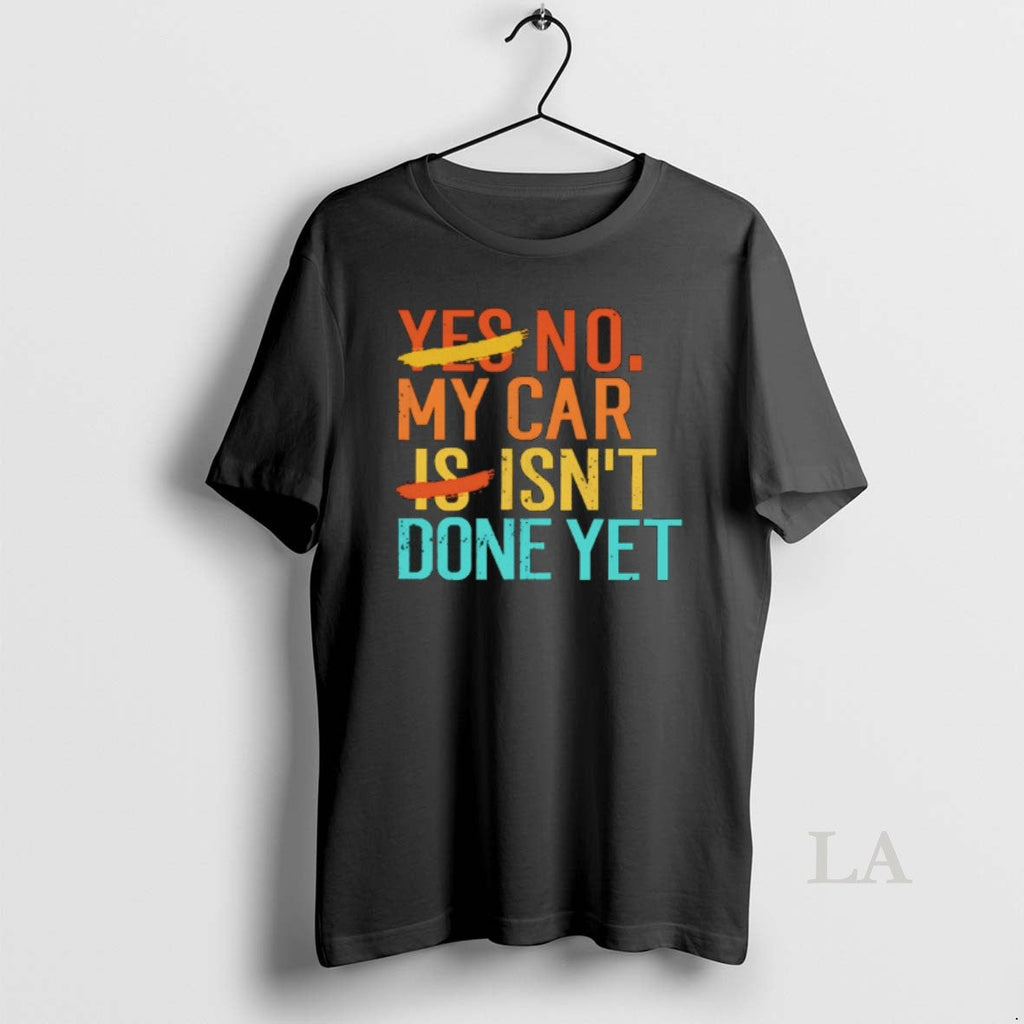 Original No My Car Isnt Done Yet T-Shirts, Hoodie, Sweatshirt