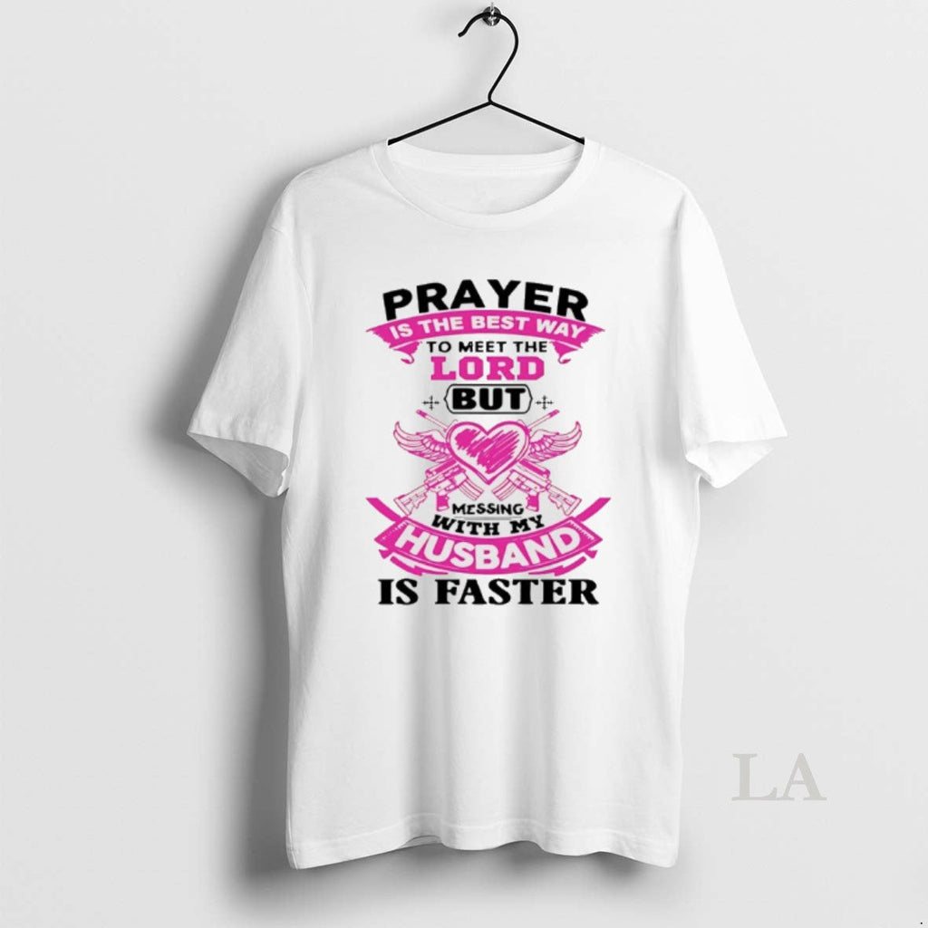 Original Prayer Is Best Way Meet Lord But Messing My Husband T-Shirts, Hoodie, Sweatshirt