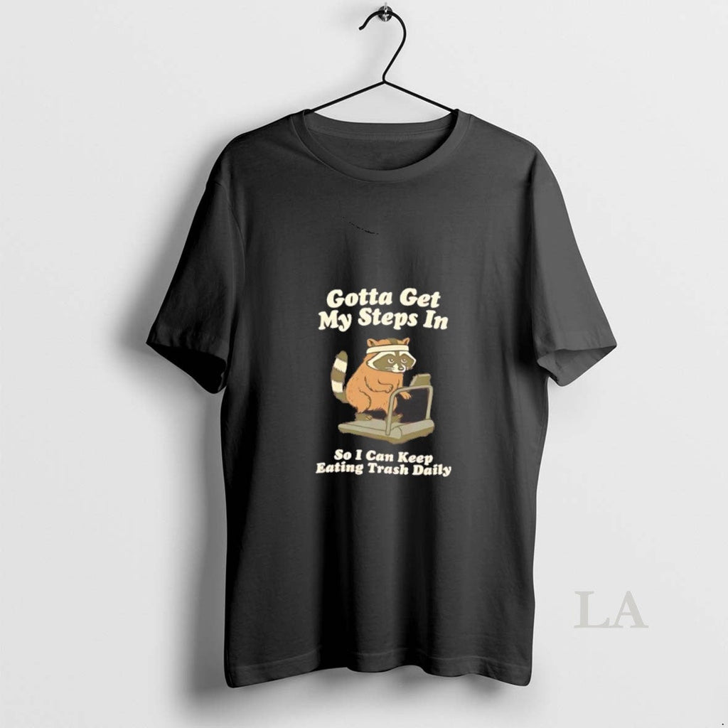 Original Raccoon Gotta Get My Steps So I Can Keep Eating Trash Daily T-Shirts, Hoodie, Sweatshirt