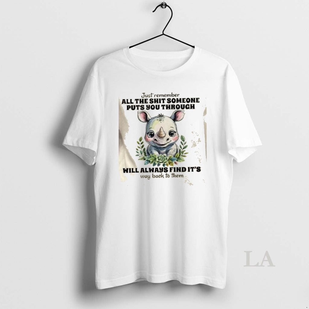 Original Rhinoceros Just Remember All Shit Someone Puts You Through Will Always Find T-Shirts, Hoodie, Sweatshirt