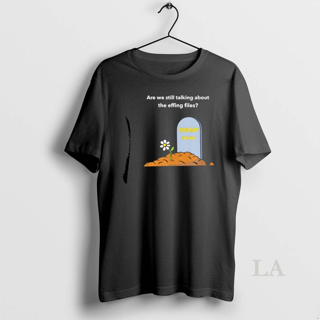 Original Rip Trump Are We Still Talking About Effing Files T-Shirts, Hoodie, Sweatshirt