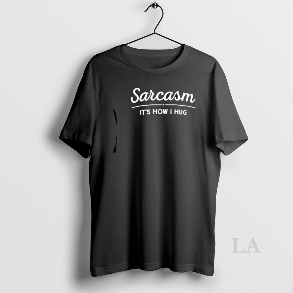 Original Sarcasm How I Hug T-Shirts, Hoodie, Sweatshirt