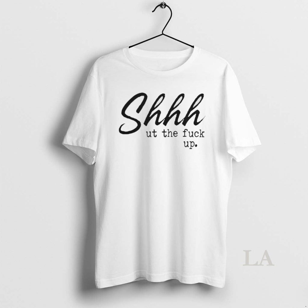 Original Shut Fuck Up Text T-Shirts, Hoodie, Sweatshirt