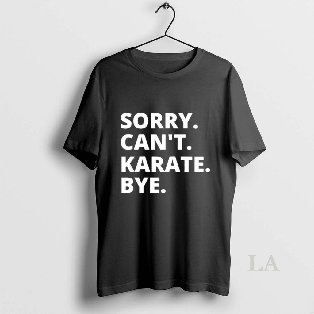 Original Sorry Cant Karate Bye T-Shirts, Hoodie, Sweatshirt