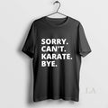 Original Sorry Cant Karate Bye T-Shirts, Hoodie, Sweatshirt