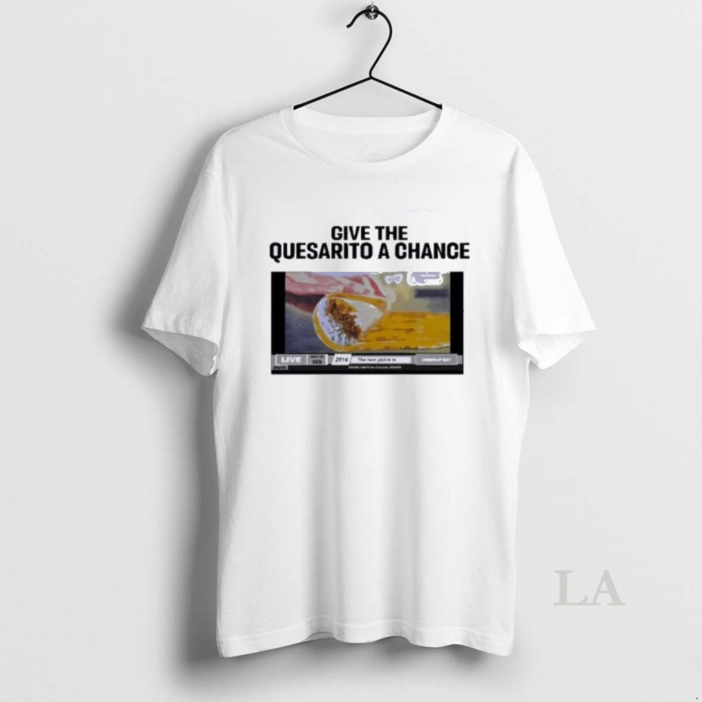 Original Taco Bell Give Quesarito Chance T-Shirts, Hoodie, Sweatshirt