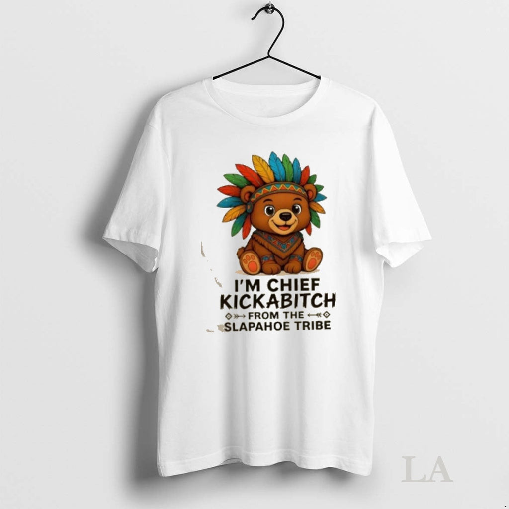 Original Teddy Bear Im Chief Kickabitch Slapahoe Tribe T-Shirts, Hoodie, Sweatshirt