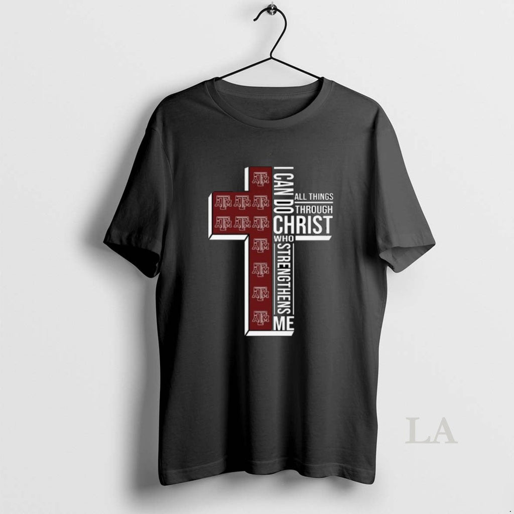 Original Texas Am Aggies I Can Do All Things Through Christ Who Strengthens Me Cross T-Shirts, Hoodie, Sweatshirt