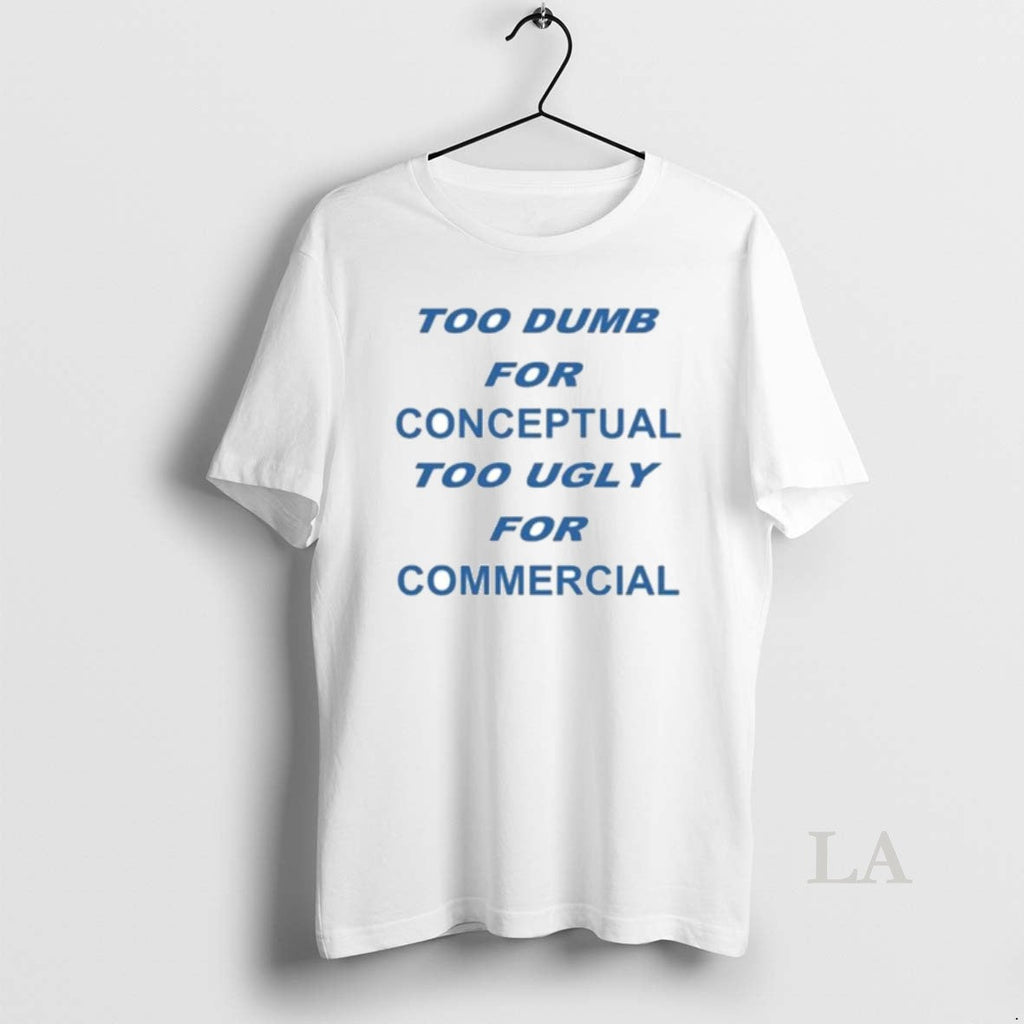Original Too Dumb Conceptual Tod Ugly Commercial T-Shirts, Hoodie, Sweatshirt