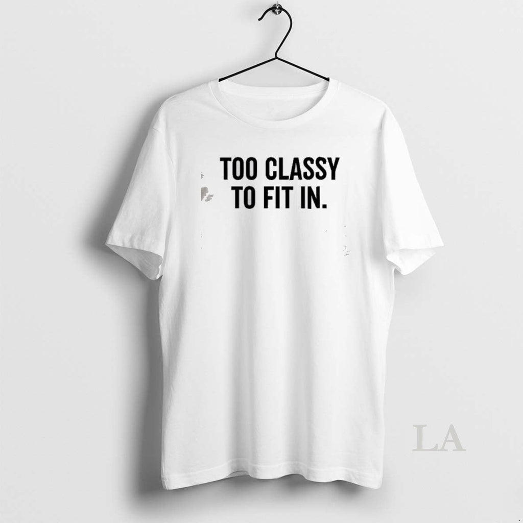 Original Too Classy Fit T-Shirts, Hoodie, Sweatshirt