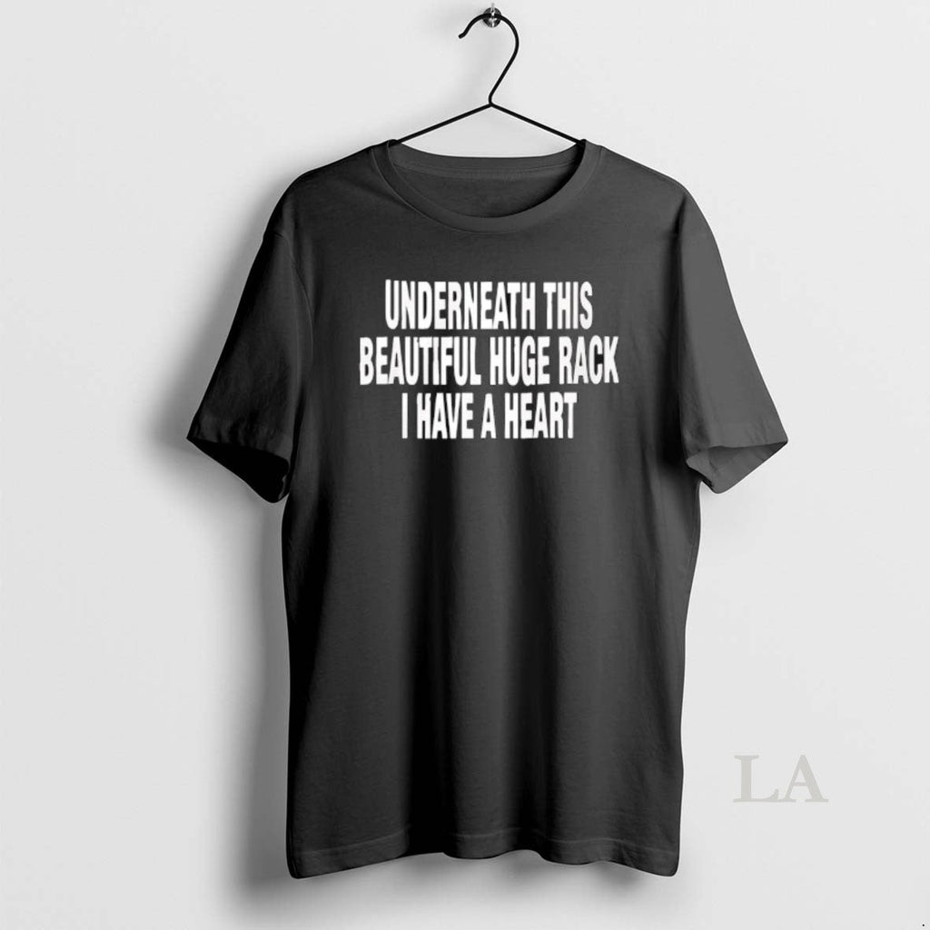 Original Underneath This Huge Rack I Have Heart T-Shirts, Hoodie, Sweatshirt