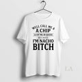 Original Well Call Me Chip Dip Me Queso Because Im Nacho T-Shirts, Hoodie, Sweatshirt