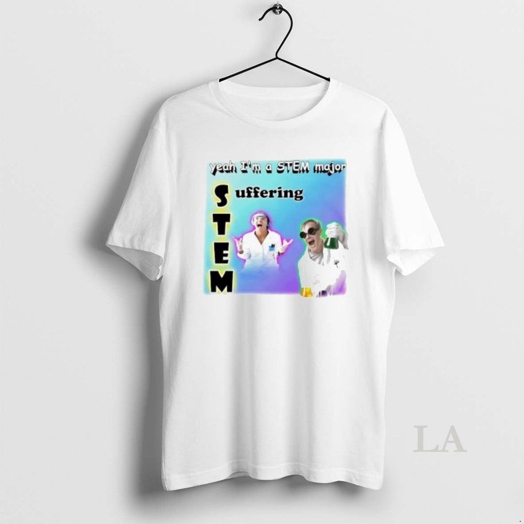 Original Yeah Im Stem Major Suffering T-Shirts, Hoodie, Sweatshirt