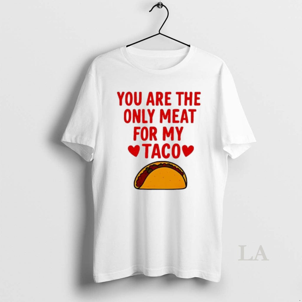 Original You Are Ony Meat My Taco T-Shirts, Hoodie, Sweatshirt