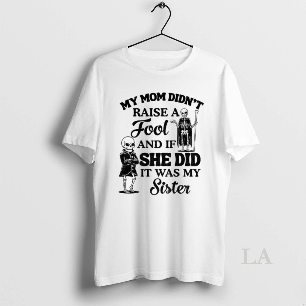 Original Qrvge7r8 Skeleton My Mom Didnt Raise Fool If She Did Was T-Shirts, Hoodie, Sweatshirt