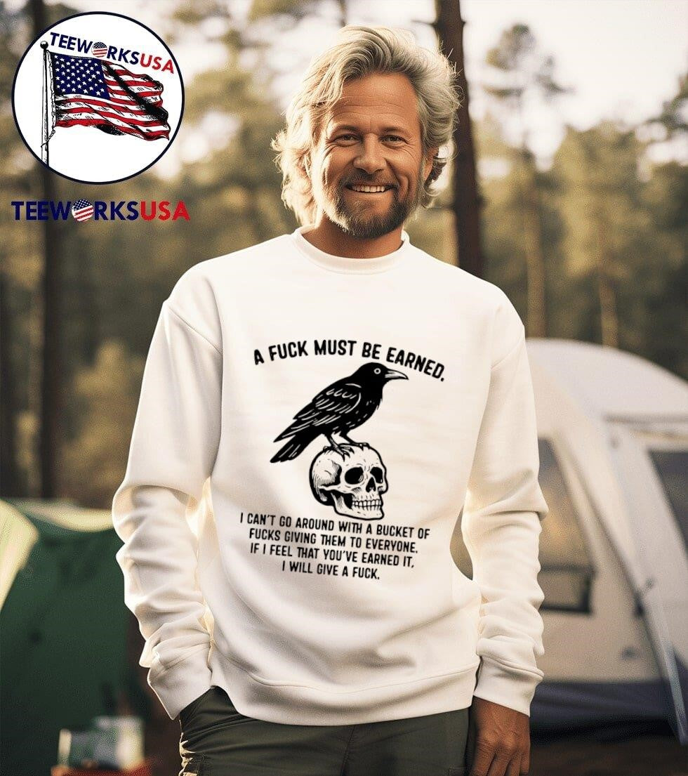 A Fuck Must Be Earned I Cant Go Around with a Bucket of Fucks Giving Them to Everyone Crow Skull Shirt