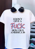 Patriotic Apparel I Don’t Give a Fuck How Old America Is T-Shirt