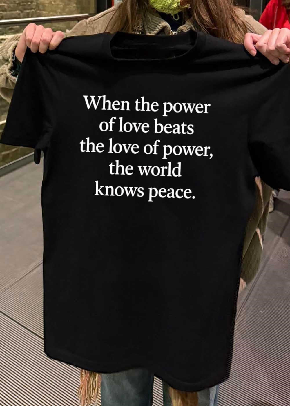 Peace Quote Inspiration When the Power of Love Beats the Love of Power T-Shirt