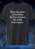 Peace Quote Inspiration When the Power of Love Beats the Love of Power T-Shirt