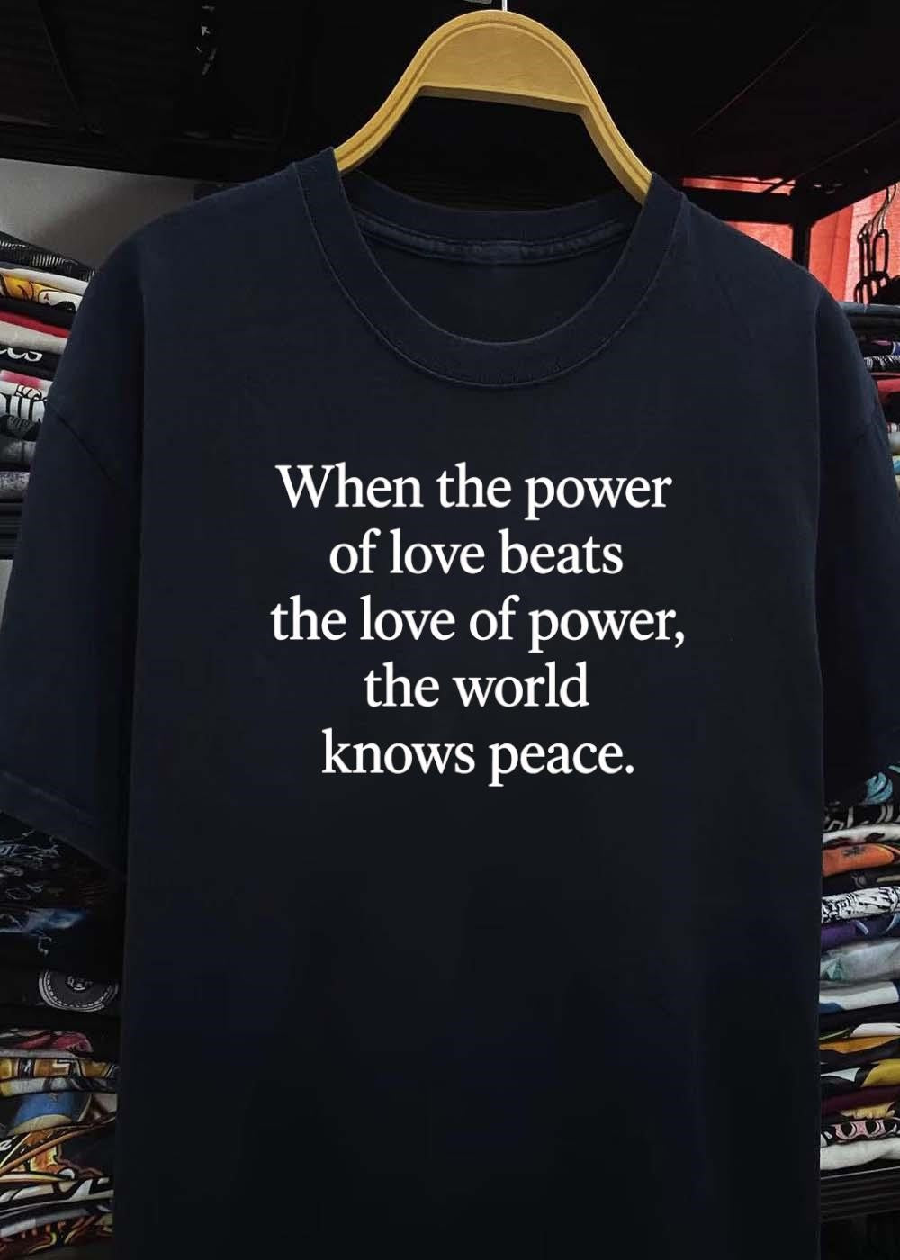 Peace Quote Inspiration When the Power of Love Beats the Love of Power T-Shirt