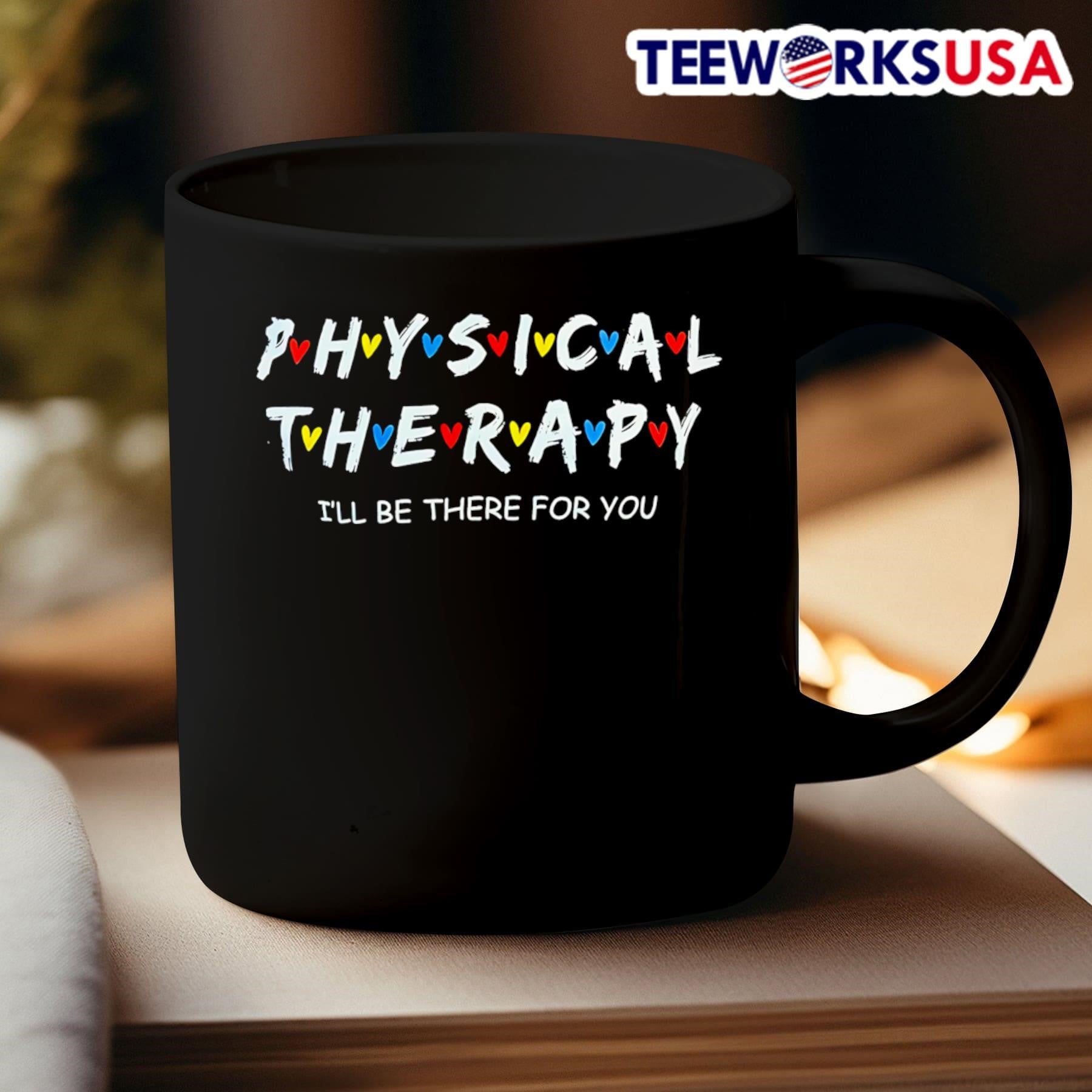 Physical Therapy I’ll Be There For You Shirt