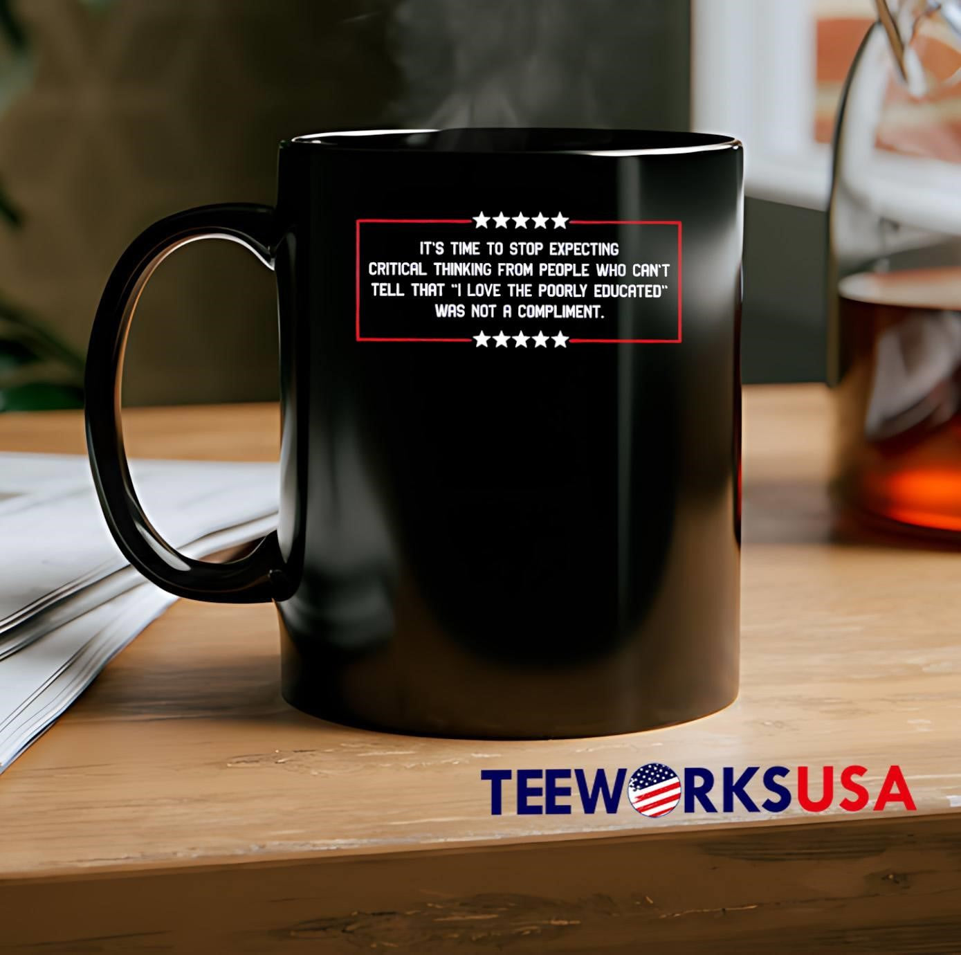 Political Satire Statement It Is Time to Stop Expecting Critical Thinking from People Who Cannot Tell That I Love the Poorly Educated Was Not a Compliment shirt