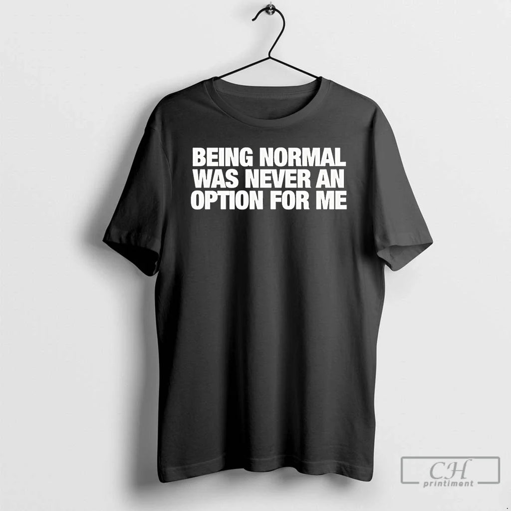 Being Normal Was Never Option Me T-Shirts, Hoodie, Sweatshirt