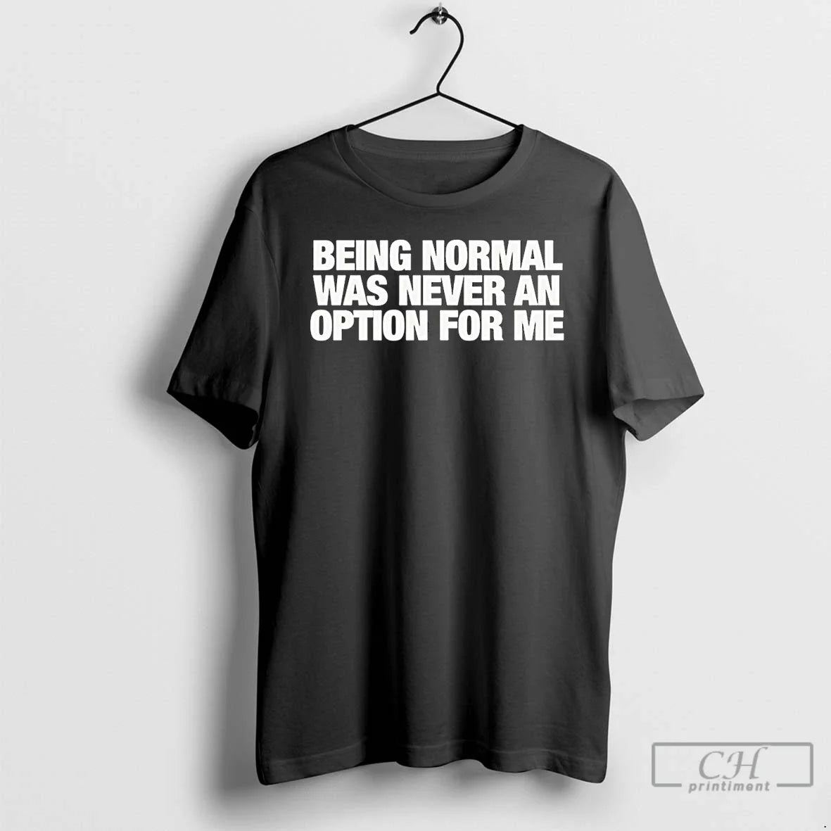 Being Normal Was Never Option Me T-Shirts, Hoodie, Sweatshirt