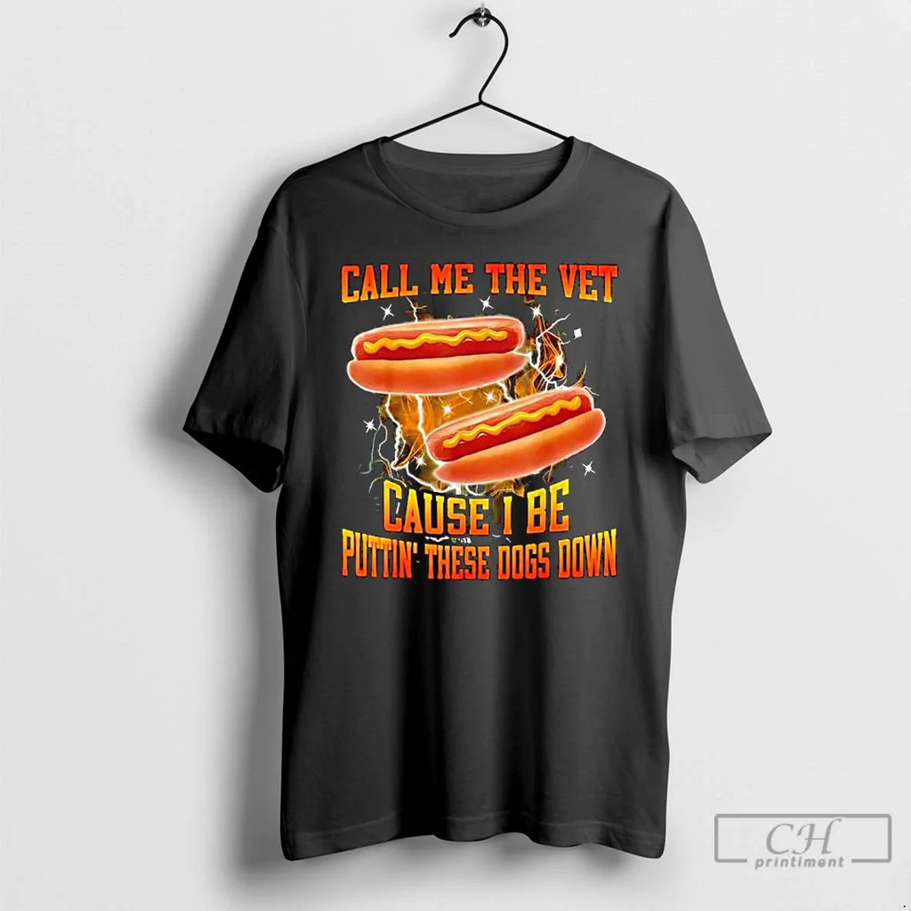 Call Me Vet Cause I Be Puttin These Dogs Down Hot Dog T-Shirts, Hoodie, Sweatshirt