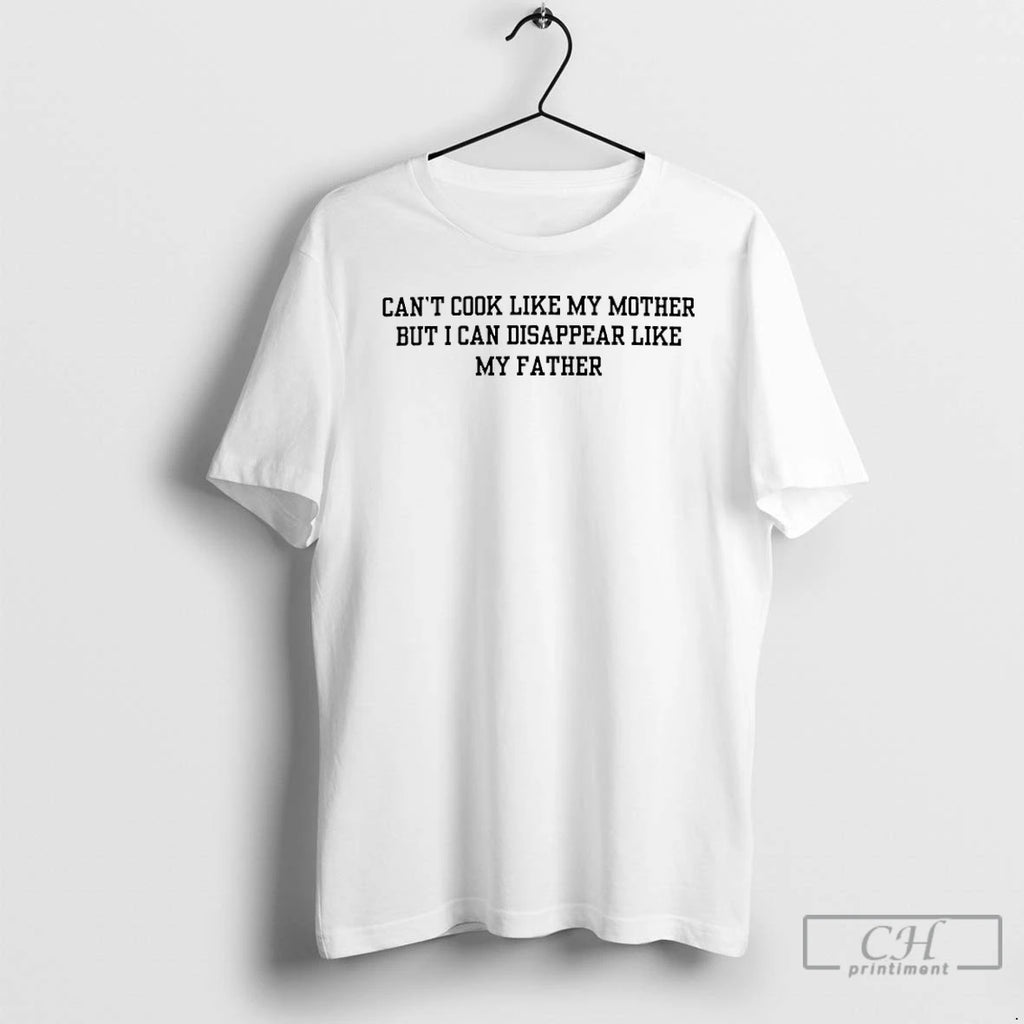 Premium Cant Cook Like My Mother But I Can Disappear Like My Father T Shirts