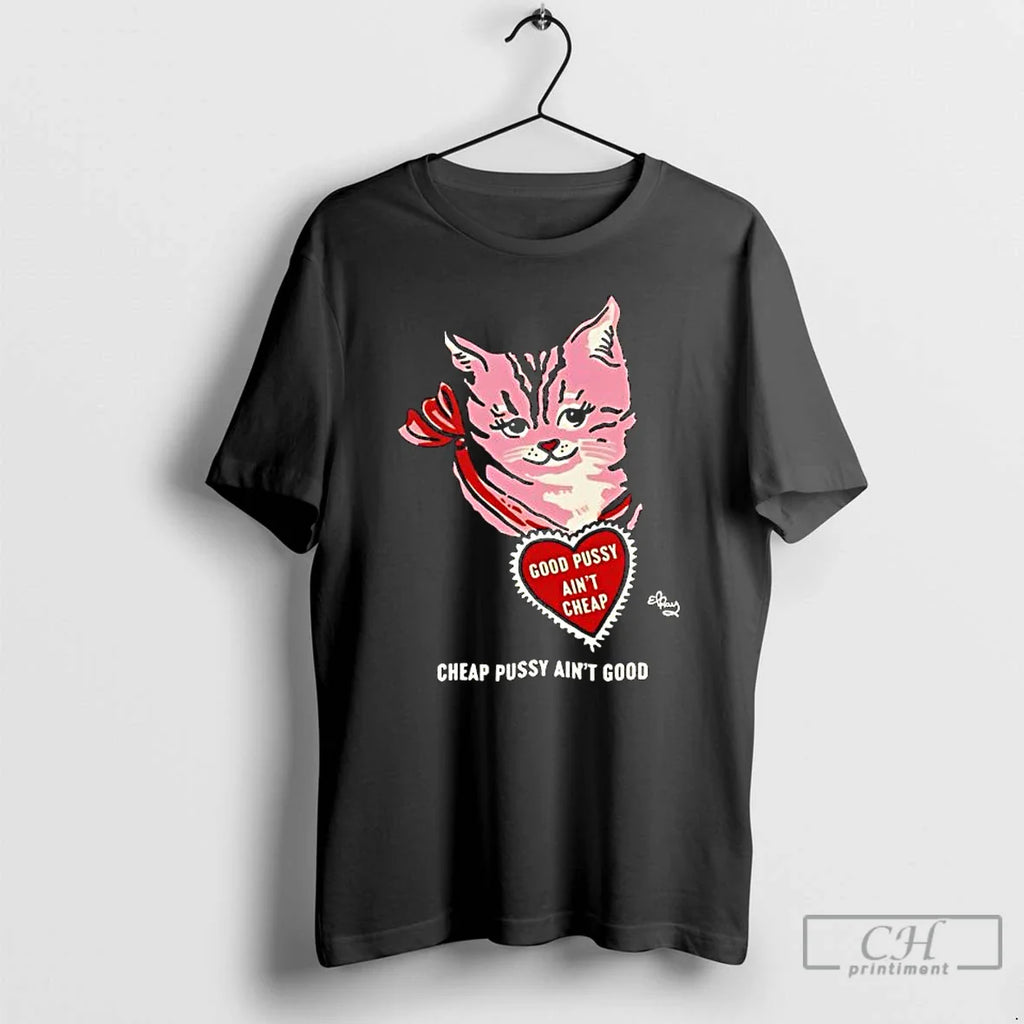 Cat Good Pussy Aint Cheap Cheap Pussy Aint Good T-Shirts, Hoodie, Sweatshirt