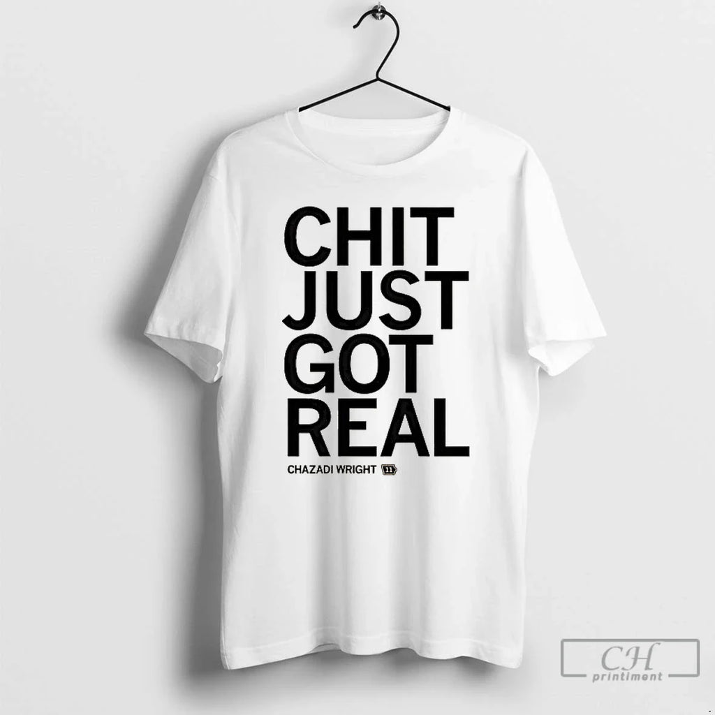 Chazadi Wright Chit Just Got Real T-Shirts, Hoodie, Sweatshirt