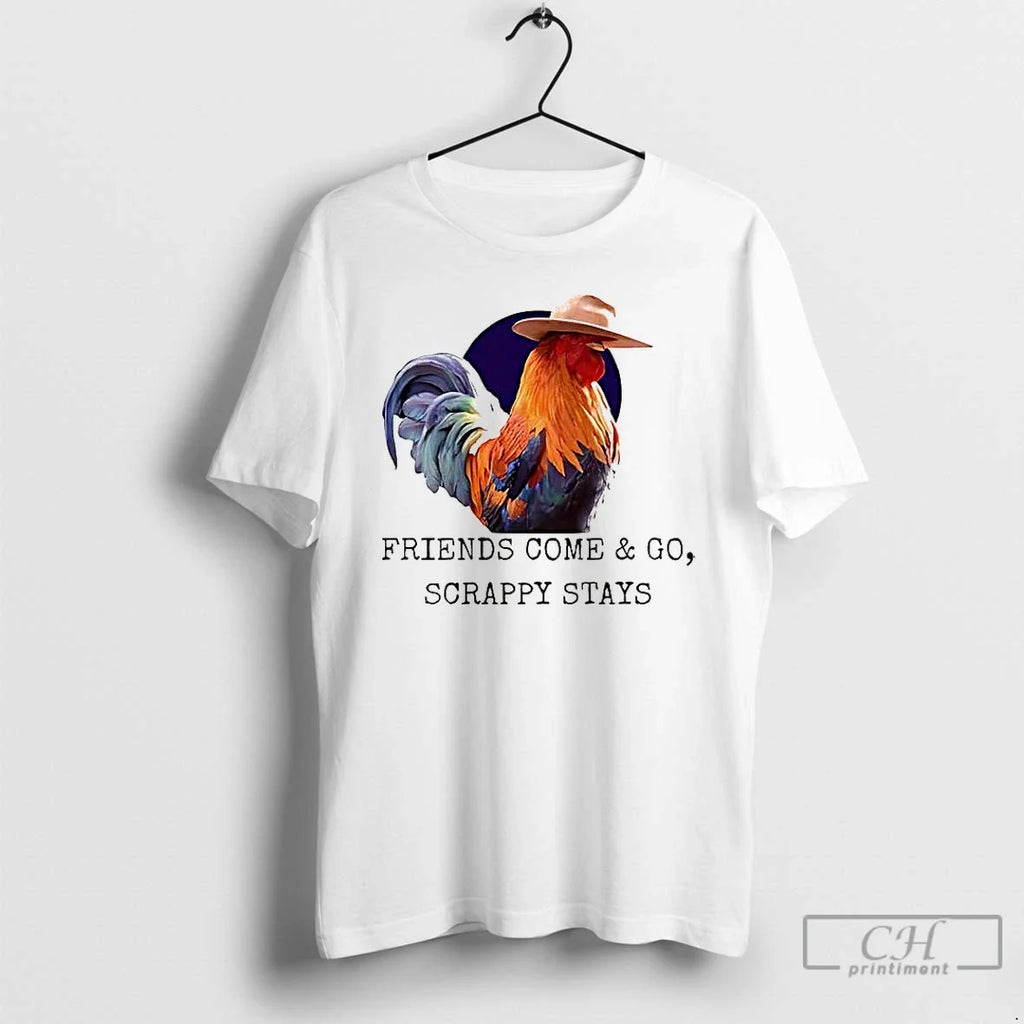 Chicken Friends Come Go Scrappy Stays T-Shirts, Hoodie, Sweatshirt